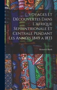 Produktbild: Voyages et D&eacute;couvertes Dans L'Afrique Septentrionale et Centrale Pendant Les Ann&eacute;es 1849 a 1833