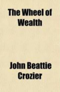 Produktbild: The Wheel of Wealth; Being a Reconstruction of the Science and Art of Political Economy on the Lines of Modern Evolution