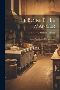 Produktbild: Le Boire Et Le Manger: Histoire Anecdotique Des Aliments...