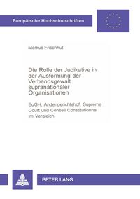 Produktbild: Die Rolle der Judikative in der Ausformung der Verbandsgewalt supranationaler Organisationen