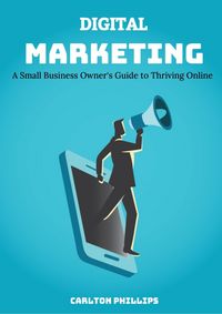 Produktbild: Digital Marketing: A Small Business Owner's Guide To Thriving Online.