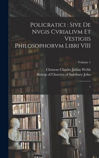 Produktbild: Policratici: sive De nvgis cvrialivm et vestigiis philosophorvm libri VIII: 1; Volume 1