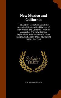 Produktbild: New Mexico and California: The Ancient Monuments, and The Aboriginal, Semi-civilized Nations of New Mexico and California: With an Abstract of Th