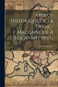 Produktbild: Aper&ccedil;u Historique De La Franc-ma&ccedil;onnerie &Agrave; Li&egrave;ge Avant 1830...