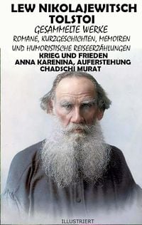 Produktbild: Lew Nikolajewitsch Tolstoi. Gesammelte Werke: Romane, Kurzgeschichten, Memoiren und Humoristische Reiseerzählungen. Illustriert