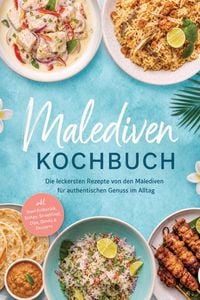 Produktbild: Malediven Kochbuch: Die leckersten Rezepte von den Malediven f&uuml;r authentischen Genuss im Alltag - inkl. Insel-Fr&uuml;hst&uuml;ck, Broten, Streetfood, Dips, Dri