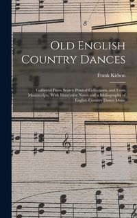 Produktbild: Old English Country Dances: Gathered From Scarce Printed Collections, and From Manuscripts. With Illustrative Notes and a Bibliography of English