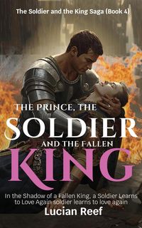 Produktbild: The Prince, the Soldier, and the Fallen King: In the Shadow of a Fallen King, a Soldier Learns to Love Again (The Soldier and the King Saga, #4)