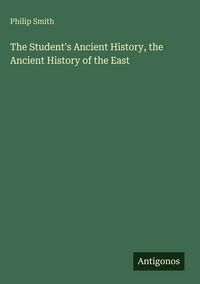 Produktbild: The Student's Ancient History, the Ancient History of the East