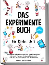 Produktbild: Das Experimente Buch f&uuml;r Kinder ab 8: Spannende Abenteuer in der Welt der Wissenschaft! 100 coole Versuche f&uuml;r kleine Forscher mit einfachen Haushaltsmitteln zum Nachmachen - inkl. Wissensquiz