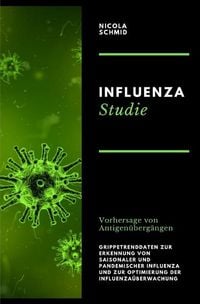 Produktbild: Influenza Studie Vorhersage von Antigen&uuml;berg&auml;ngen Grippetrenddaten zur Erkennung von saisonaler und pandemischer Influenza und zur Optimierung der Influenza&uuml;berwachung