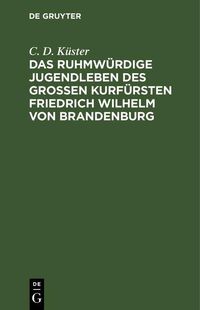 Produktbild: Das ruhmw&uuml;rdige Jugendleben des gro&szlig;en Kurf&uuml;rsten Friedrich Wilhelm von Brandenburg