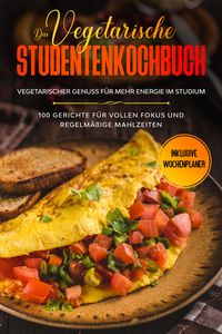 Produktbild: Das vegetarische Studentenkochbuch - vegetarischer Genuss f&uuml;r mehr Energie im Studium: 100 Gerichte f&uuml;r vollen Fokus und regelm&auml;&szlig;ige Mahlzeiten | Inklusive Wochenplaner