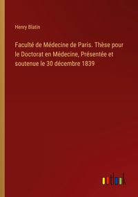 Produktbild: Facult&eacute; de M&eacute;decine de Paris. Th&egrave;se pour le Doctorat en M&eacute;decine, Pr&eacute;sent&eacute;e et soutenue le 30 d&eacute;cembre 1839