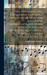 Produktbild: Neu Erfundene Und Gr&uuml;ndliche Anweisung Wie Ein Musik-liebender Auf Gewisse Vortheilhafte Art K&ouml;nne Zu Vollkommener Erlernung Des General-basses ... Ge