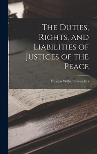 Produktbild: The Duties, Rights, and Liabilities of Justices of the Peace