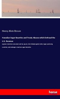 Produktbild: Hawaiian Sugar Bounties and Treaty Abuses which Defraud the U.S. Revenue