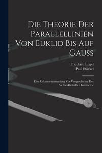 Produktbild: Die theorie der parallellinien von Euklid bis auf Gauss; eine urkundensammlung zur vorgeschichte der nichteuklidischen geometrie