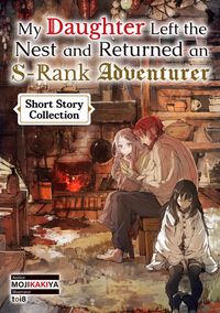 Produktbild: My Daughter Left the Nest and Returned an S-Rank Adventurer: Short Story Collection
