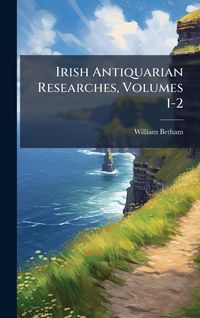 Produktbild: Irish Antiquarian Researches, Volumes 1-2