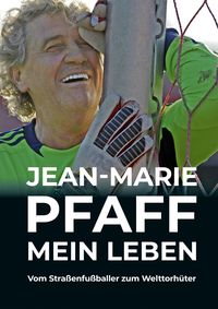 Produktbild: Jean-Marie Pfaff - Mein Leben: Vom Stra&szlig;enfu&szlig;baller zum Welttorh&uuml;ter