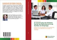 Produktbild: A Constru&ccedil;&atilde;o do Estigma Social da Defici&ecirc;ncia e da Surdez no Emprego