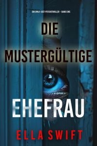 Produktbild: Die musterg&uuml;ltige Ehefrau (Ein Emily-Just-Psychothriller - Band Eins)