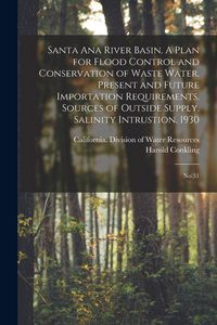 Produktbild: Santa Ana River Basin. A Plan for Flood Control and Conservation of Waste Water. Present and Future Importation Requirements. Sources of Outside Suppl