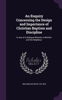 Produktbild: An Enquiry Concerning the Design and Importance of Christian Baptism and Discipline: In way of a Dialogue Between a Minister and his Neighbour