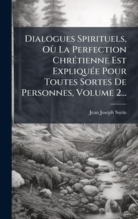 Produktbild: Dialogues Spirituels, O&Atilde;&sup1; La Perfection Chr&Atilde;(c)tienne Est Expliqu&Atilde;(c)e Pour Toutes Sortes De Personnes, Volume 2...