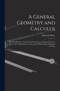 Produktbild: A General Geometry and Calculus: Including Book I. of the General Geometry, Treating of Loci in a Plane; and an Elementary Course in the Differential