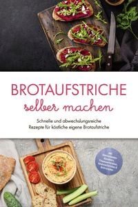 Produktbild: Brotaufstriche selber machen: Schnelle und abwechslungsreiche Rezepte f&uuml;r k&ouml;stliche eigene Brotaufstriche - inkl. internationalen Klassikern, Fitnessa