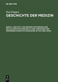 Produktbild: Die Medizin vom Beginn der Zellularpathologie bis zu den Anf&auml;ngen der modernen Konstutitionslehre (etwa 1858&ndash;1900)