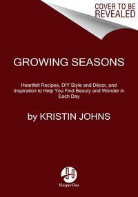 Bild vom Artikel Growing Seasons: Heartfelt Recipes, DIY Style and Décor, and Inspiration to Help You Find Beauty and Wonder in Each Day vom Autor Kristin Johns