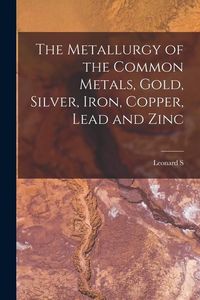 Produktbild: The Metallurgy of the Common Metals, Gold, Silver, Iron, Copper, Lead and Zinc