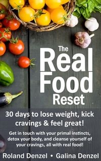 Produktbild: The Real Food Reset: 30 Days to Lose Weight, Kick Cravings & Feel Great - Get in Touch with Your Primal Instincts, Detox Your Body, and Cleanse Yourse