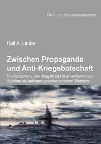 Produktbild: Zwischen Propaganda und Anti-Kriegsbotschaft: Die Darstellung des Krieges im US-amerikanischen Spielfilm als Indikator gesellschaftlichen Wandels