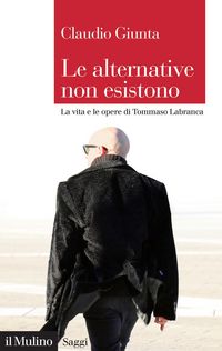 Produktbild: Le alternative non esistono. La vita e le opere di Tommaso Labranca