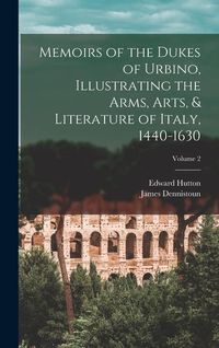 Produktbild: Memoirs of the Dukes of Urbino, Illustrating the Arms, Arts, & Literature of Italy, 1440-1630; Volume 2