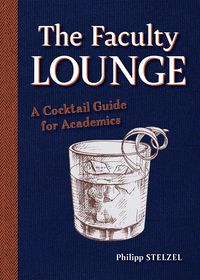 Bild vom Artikel The Faculty Lounge: A Cocktail Guide for Academics vom Autor Philipp Stelzel