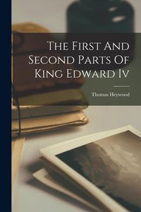 Produktbild: The First And Second Parts Of King Edward Iv
