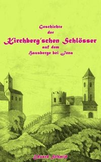 Produktbild: Geschichte der Kirchberg'schen Schl&ouml;sser auf dem Hausberge bei Jena