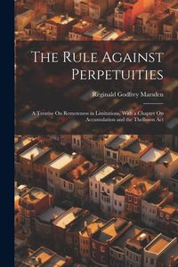 Produktbild: The Rule Against Perpetuities: A Treatise On Remoteness in Limitations, With a Chapter On Accumulation and the Thelluson Act
