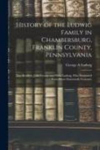 Produktbild: History of the Ludwig Family in Chambersburg, Franklin County, Pennsylvania