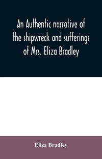 Produktbild: An authentic narrative of the shipwreck and sufferings of Mrs. Eliza Bradley,