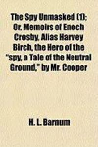 Produktbild: The Spy Unmasked (1); Or, Memoirs of Enoch Crosby, Alias Harvey Birch, the Hero of the "Spy, a Tale of the Neutral Ground," by Mr. Cooper