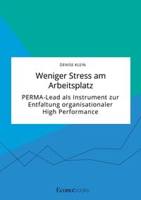 Produktbild: Weniger Stress am Arbeitsplatz. PERMA-Lead als Instrument zur Entfaltung organisationaler High Performance