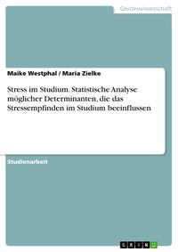 Produktbild: Stress im Studium. Statistische Analyse m&ouml;glicher Determinanten, die das Stressempfinden im Studium beeinflussen