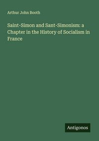 Produktbild: Saint-Simon and Sant-Simonism: a Chapter in the History of Socialism in France