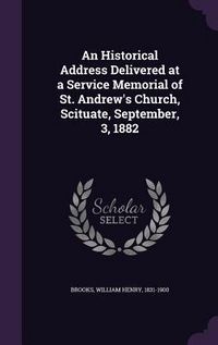 Produktbild: An Historical Address Delivered at a Service Memorial of St. Andrew's Church, Scituate, September, 3, 1882